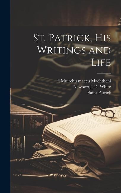 St. Patrick, his Writings and Life