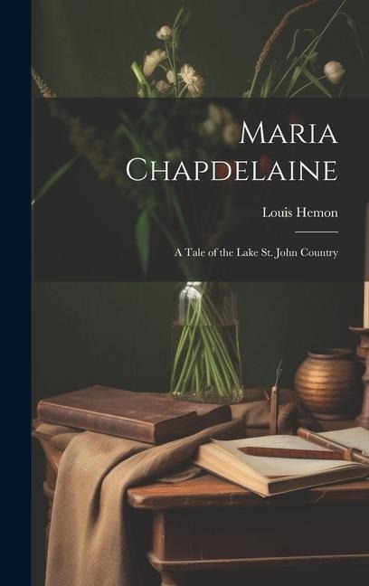 Maria Chapdelaine: A Tale of the Lake St. John Country
