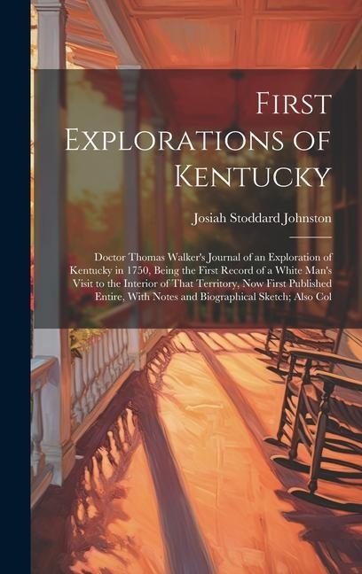 First Explorations of Kentucky: Doctor Thomas Walkers Journal of an Exploration of Kentucky in 1750, Being the First Record of a White Mans Visit to