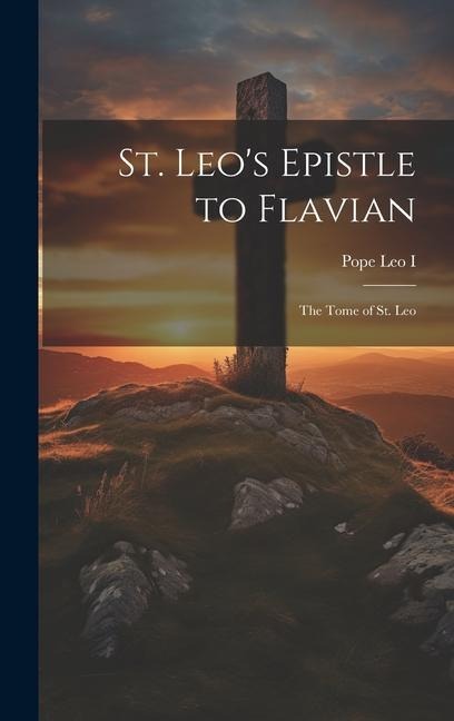 St. Leos Epistle to Flavian: The Tome of St. Leo