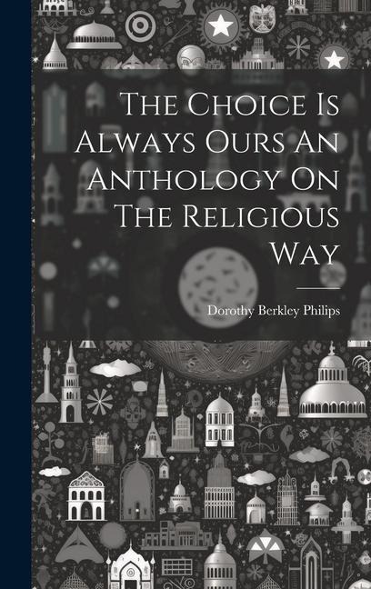 The Choice Is Always Ours An Anthology On The Religious Way