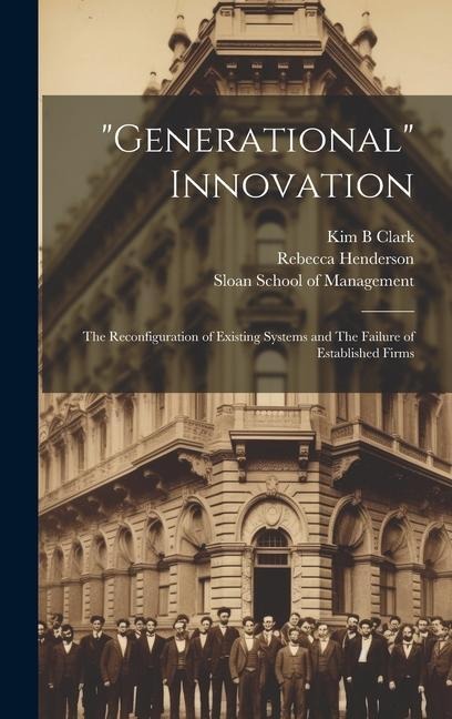 "Generational" Innovation: The Reconfiguration of Existing Systems and The Failure of Established Firms