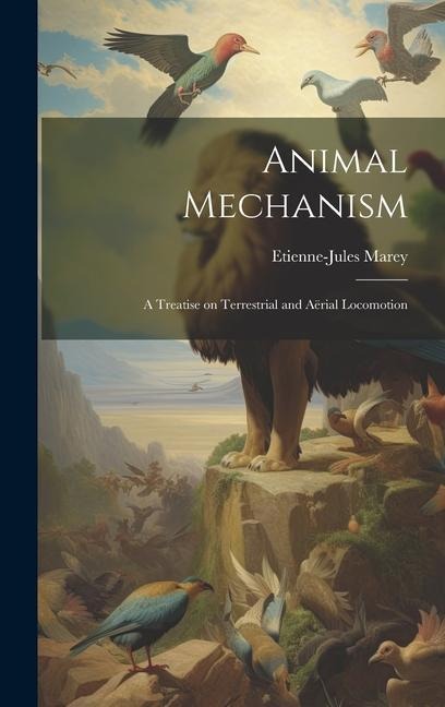 Animal Mechanism: A Treatise on Terrestrial and Aërial Locomotion