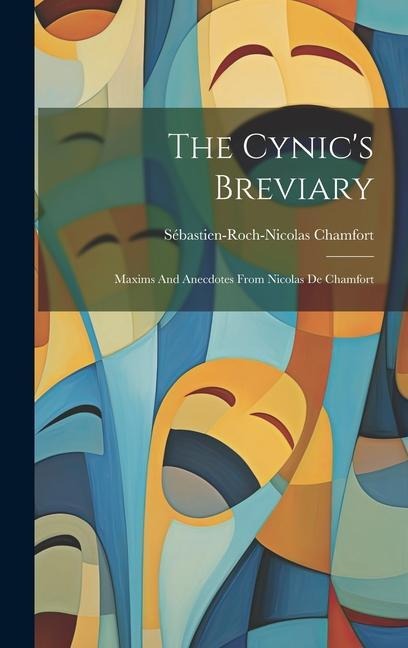 The Cynic's Breviary: Maxims And Anecdotes From Nicolas De Chamfort
