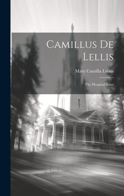 Camillus De Lellis: The Hospital Saint