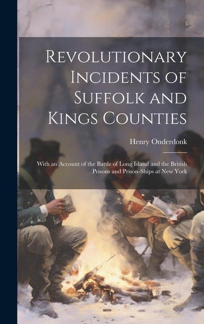 Revolutionary Incidents of Suffolk and Kings Counties: With an Account of the Battle of Long Island and the British Prisons and Prison-ships at New York