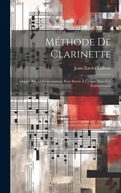 Méthode De Clarinette: Adoptée Par Le Conversatoire Pour Servir À L'étude Dans Cet Établissement