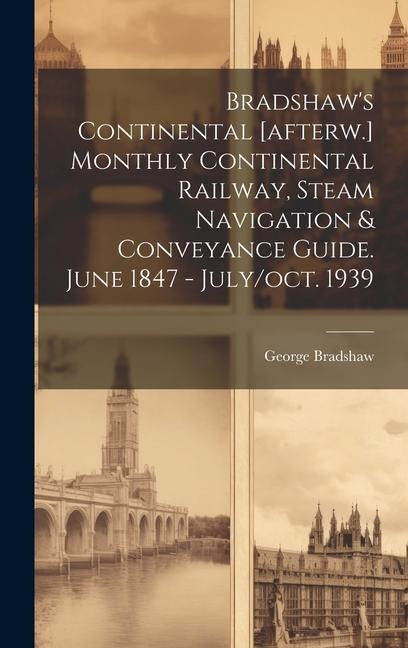 Bradshaws Continental [afterw.] Monthly Continental Railway, Steam Navigation & Conveyance Guide. June 1847 - July/oct. 1939