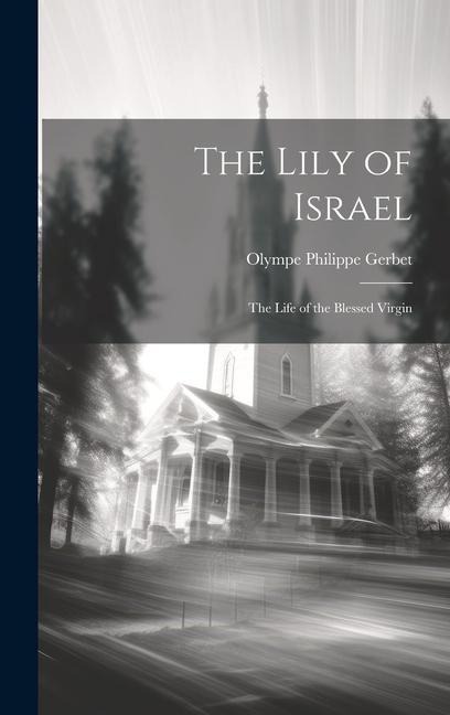 The Lily of Israel: The Life of the Blessed Virgin