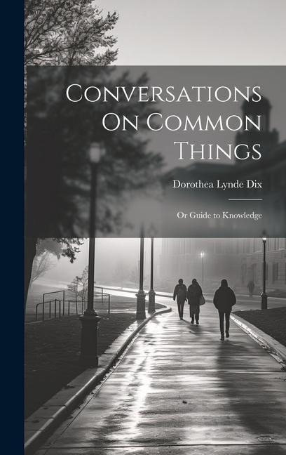 Conversations On Common Things: Or Guide to Knowledge