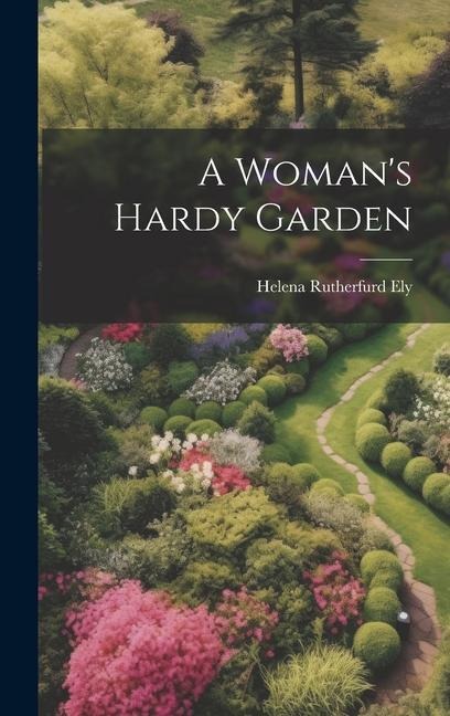 A Womans Hardy Garden
