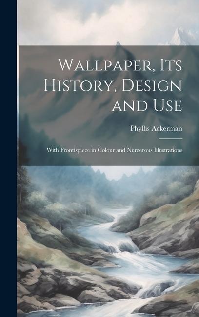 Wallpaper, its History, Design and Use: With Frontispiece in Colour and Numerous Illustrations