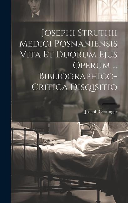 Josephi Struthii Medici Posnaniensis Vita Et Duorum Ejus Operum ... Bibliographico-critica Disqisitio