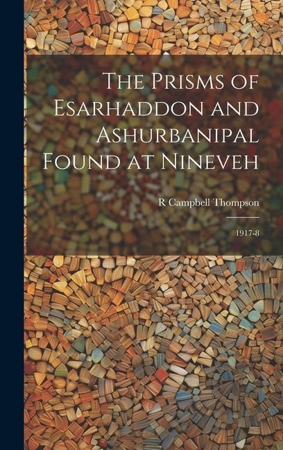 The Prisms of Esarhaddon and Ashurbanipal Found at Nineveh: 1917-8