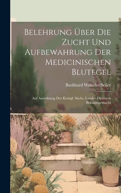 Belehrung Über Die Zucht Und Aufbewahrung Der Medicinischen Blutegel: Auf Anordnung Der Königl. Sächs. Landes-direction Bekanntgemacht