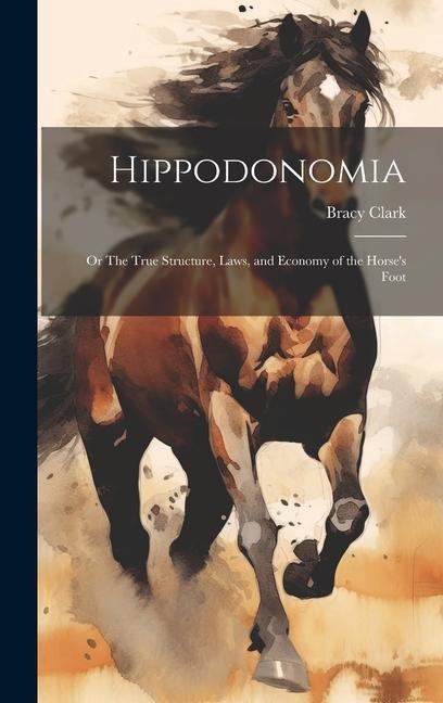 Hippodonomia: Or The True Structure, Laws, and Economy of the Horses Foot