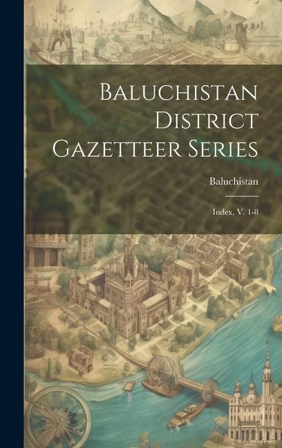 Baluchistan District Gazetteer Series: Index, V. 1-8