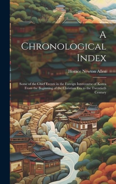 A Chronological Index: Some of the Chief Events in the Foreign Intercourse of Korea From the Beginning of the Christian Era to the Twentieth Century