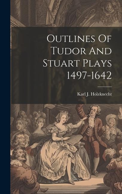 Outlines Of Tudor And Stuart Plays 1497-1642