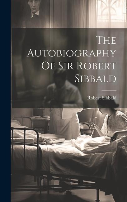 The Autobiography Of Sir Robert Sibbald