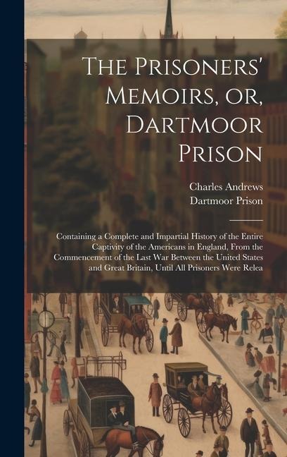 The Prisoners Memoirs, or, Dartmoor Prison; Containing a Complete and Impartial History of the Entire Captivity of the Americans in England, From the