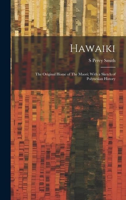 Hawaiki: The Original Home of The Maori; With a Sketch of Polynesian History