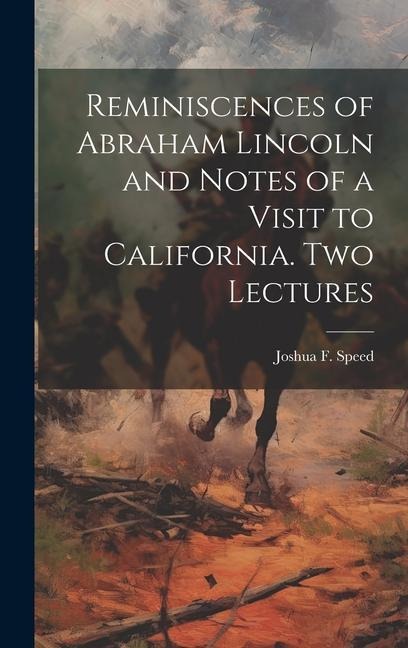 Reminiscences of Abraham Lincoln and Notes of a Visit to California. Two Lectures