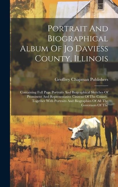 Portrait And Biographical Album Of Jo Daviess County, Illinois: Containing Full Page Portraits And Biographical Sketches Of Prominent And Representative Citizens Of The County, Together With Portraits And Biographies Of All The Governors Of The