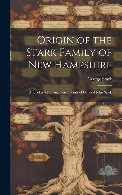 Origin of the Stark Family of New Hampshire: And a List of Living Descendants of General John Stark