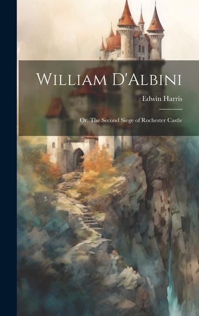 William DAlbini: Or, The Second Siege of Rochester Castle