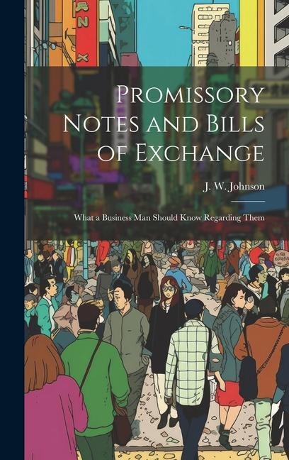 Promissory Notes and Bills of Exchange: What a Business man Should Know Regarding Them