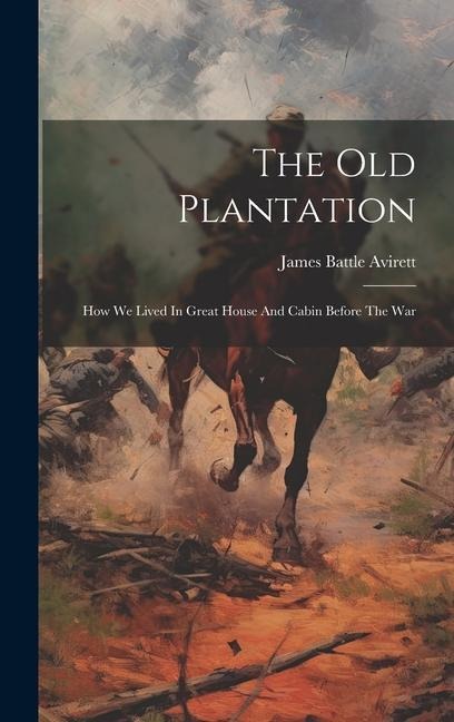 The Old Plantation: How We Lived In Great House And Cabin Before The War