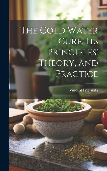 The Cold Water Cure, Its Principles Theory, and Practice