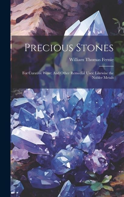 Precious Stones: For Curative Wear: And Other Remedial Uses: Likewise the Nobler Metals