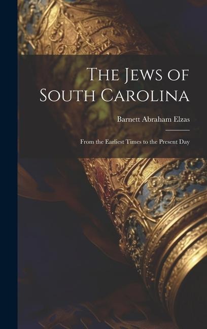 The Jews of South Carolina: From the Earliest Times to the Present Day