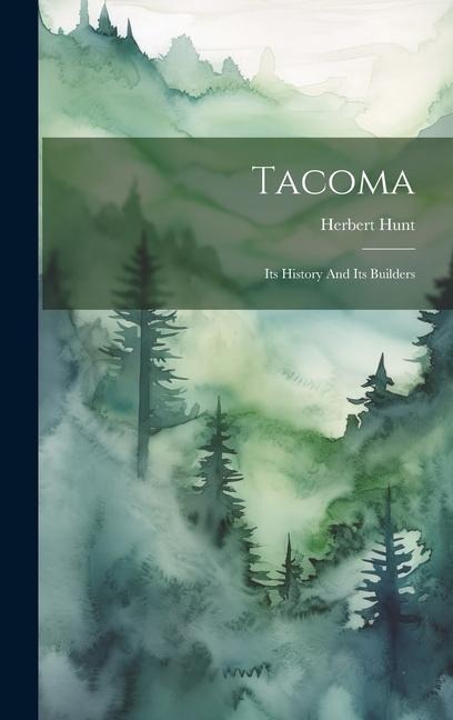 Tacoma: Its History And Its Builders