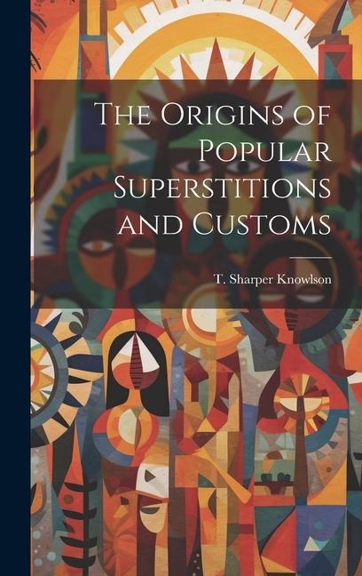 The Origins of Popular Superstitions and Customs