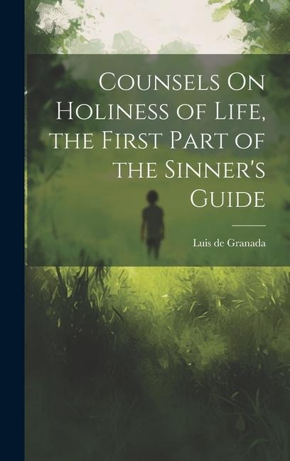 Counsels On Holiness of Life, the First Part of the Sinners Guide