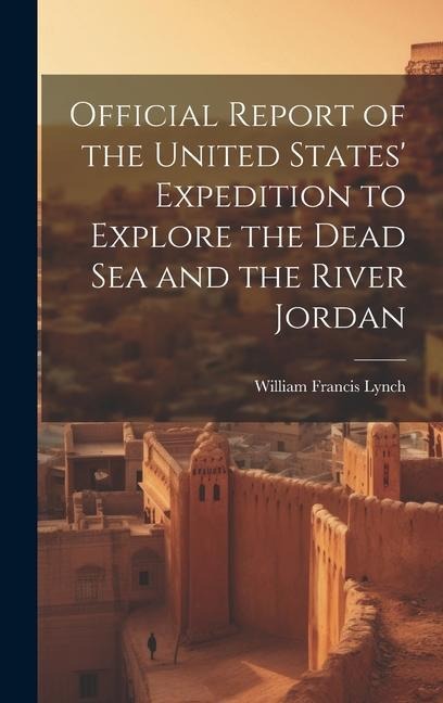 Official Report of the United States Expedition to Explore the Dead Sea and the River Jordan