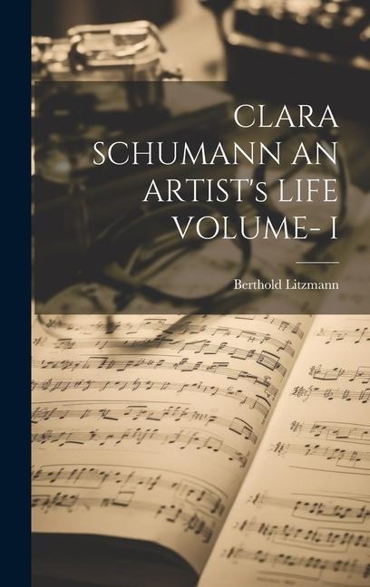 CLARA SCHUMANN AN ARTISTs LIFE VOLUME- I