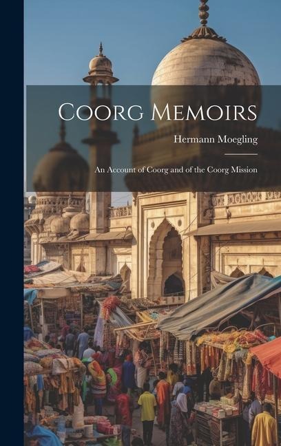 Coorg Memoirs: An Account of Coorg and of the Coorg Mission