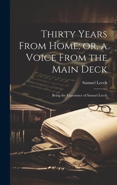 Thirty Years From Home; or, a Voice From the Main Deck: Being the Experience of Samuel Leech