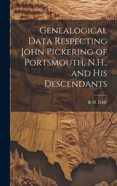 Genealogical Data Respecting John Pickering of Portsmouth, N.H., and his Descendants