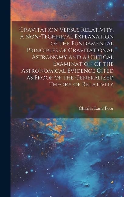 Gravitation Versus Relativity, a Non-technical Explanation of the Fundamental Principles of Gravitational Astronomy and a Critical Examination of the