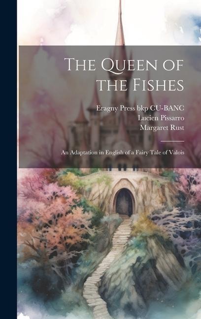 The Queen of the Fishes: An Adaptation in English of a Fairy Tale of Valois