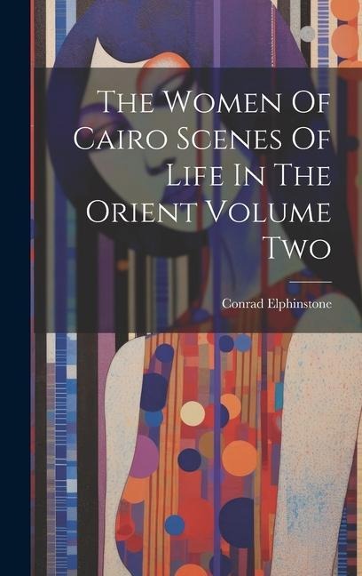 The Women Of Cairo Scenes Of Life In The Orient Volume Two