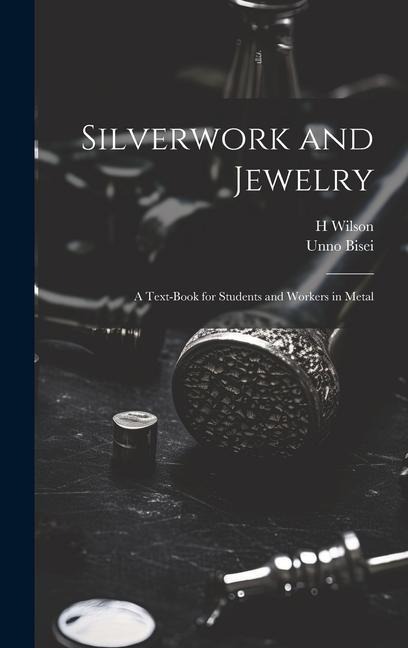Silverwork and Jewelry: A Text-book for Students and Workers in Metal