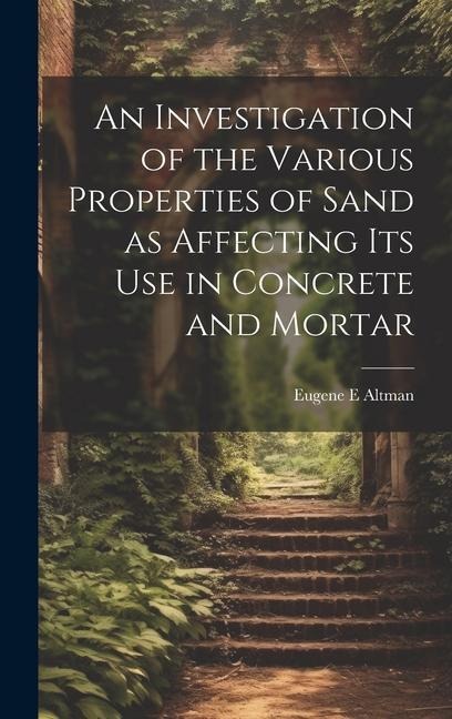 An Investigation of the Various Properties of Sand as Affecting its use in Concrete and Mortar