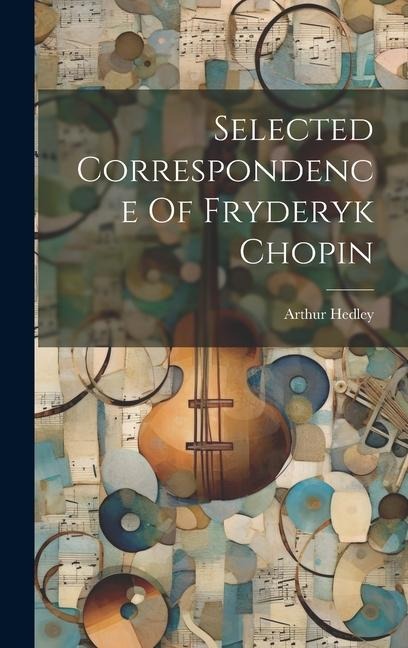 Selected Correspondence Of Fryderyk Chopin