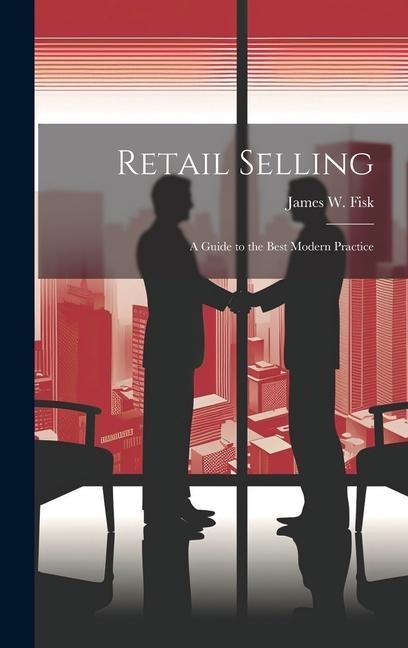Retail Selling: A Guide to the Best Modern Practice